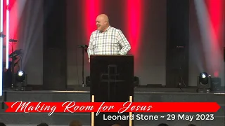 Leonard Stone with "Making Room for Jesus" ~ 28 May 2023