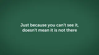 Just because you can't see it, doesn't mean it is not there