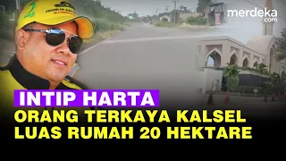 Intip Harta Haji Isam, Orang Terkaya Kalimantan Selatan Punya Jalan Pribadi Hingga Rumah Sakit