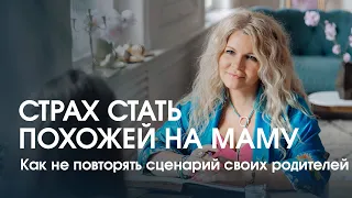 Страх стать такой же как мама. Как не повторять сценарий своих родителей