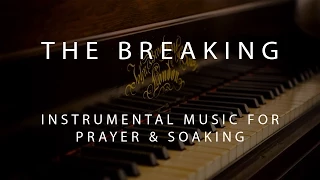 The Breaking - Instrumental Prayer, Worship, & Soaking Music