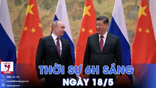 Thời sự 6h sáng 18/5.Tổng thống Nga kết thúc chuyến thăm Trung Quốc; NHNN thanh tra kinh doanh vàng