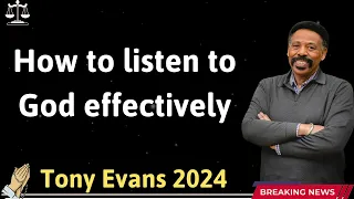 How to listen to God effectively  - Tony Evans 2024