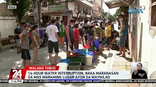 14-hour water interruption, baka maranasan sa mas maraming lugar ayon sa Maynilad | 24 Oras