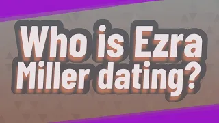 Who is Ezra Miller dating?