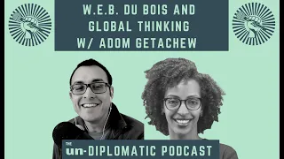 Adom Getachew: W.E.B. Du Bois’s International Thought | Un-Diplomatic Podcast Ep. 169