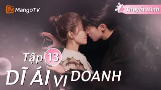 [Thuyết Minh ] DĨ ÁI VI DOANH - Tập 13 | Phim Ngôn Tình Hay Nhất Năm 2024 | Bạch Lộc, Vương Hạc Đệ