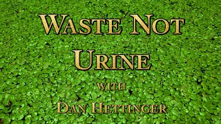 Waste Not Urine with Dan Hettinger Part 1 Edited