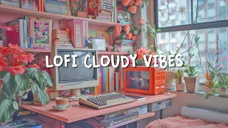 Lofi Positive Songs 🌿 Lofi Cloudy Vibes For Hardworking / Study / Relax ~ Lofi Study Mix