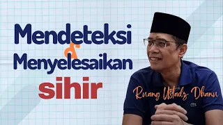 MENDETEKSI DAN MENYELESAIKAN SIHIR - RUANG USTADZ DHANU