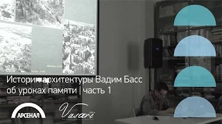 Историк архитектуры Вадим Басс об уроках памяти | Часть 1 | ВАЗАРИ 2016