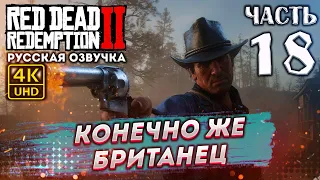 Прохождение Red Dead Redemption 2 с озвучкой в 4к и 60fps➤ # 18 ✦КОНЕЧНО ЖЕ, БРИТАНЕЦ✦