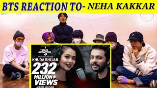 BTS REACTION TO NEHA KAKKAR LIVE PERFORMANCE | KHUDA BHI JAB - NEHA KAKKAR , TONY | BOLLYWOOD SONGS