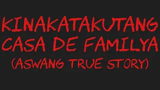 KINAKATAKUTANG CASA DE FAMILYA (Aswang True Story)