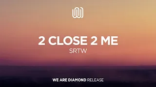 SRTW - 2 Close 2 Me