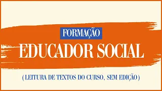 Educadores Sociais - 2° Módulo: A formação do educador social e as bases da educação (PARTE 1)