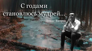 СТИХ ДО ГЛУБИНЫ ДУШИ! С годами становлюсь мудрей. Светлана Лисиенкова/Денис Витрук