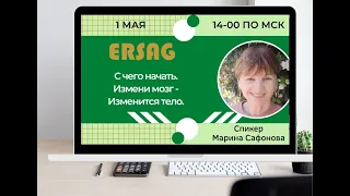 Эрсаг. Про здоровье. С чего начать? Измени мозг - Изменится тело. Спикер Марина Сафонова. 1 мая