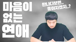 마음이 없는 연애 특징(Feat.만나다 보면 좋아지겠지..?)