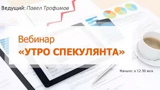 Вебинар "Утро спекулянта", 9 января, Павел Трофимов