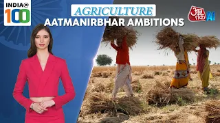 India@100 | Agriculture- Aatmanirbhar Ambitions | Oils | Pulses | Food Processing| AI Anchor Sana