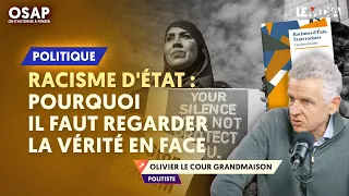 RACISME D'ÉTAT : POURQUOI IL FAUT REGARDER LA VÉRITÉ EN FACE | OLIVIER LE COUR GRANDMAISON