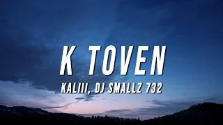 Kaliii - K Toven (Lyrics) ft. DJ Smallz 732