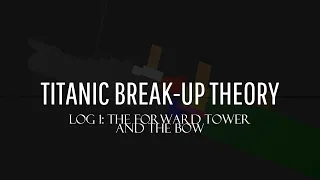 TITANIC | The Break-Up Theory Series | Log 1: The Forward Tower and the Bow