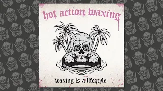 Hot Action Waxing - Waxing Is A Lifestyle (Full Album)
