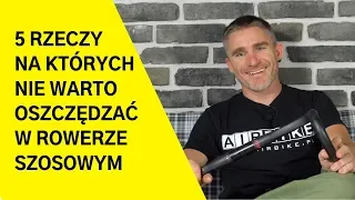 5 RZECZY NA KTÓRYCH NIE WARTO OSZCZĘDZAĆ W ROWERZE SZOSOWYM