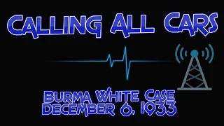 Calling All Cars Burma White Case December 6, 1933