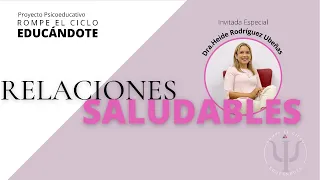 RELACIONES SALUDABLES -Dra. Heide Rodriguez| Proyecto Psicoeducativo:”Rompe El Ciclo Educándote “