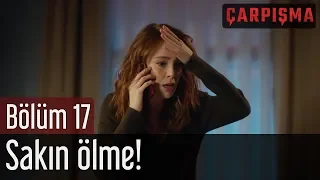 Çarpışma 17. Bölüm - Sakın Ölme