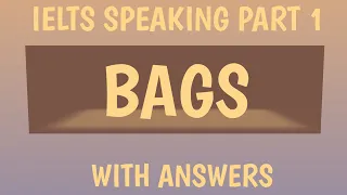 BAGS.... IELTS SPEAKING PART 1/WITH SAMPLE ANSWERS.