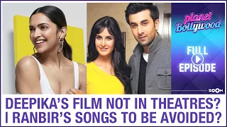 Deepika's film to not release in theatre | No Ranbir songs at Katrina's wedding? | Planet Bollywood