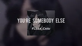 you’re somebody else - flora cash // slowed {with lyrics}