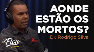 AONDE ESTÃO OS MORTOS? (RODRIGO SILVA NO FLOW PODCAST)