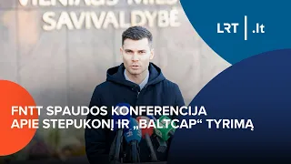 FNTT spaudos konferencija apie Stepukonį ir „BaltCap“ tyrimą | 2024-02-19