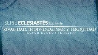 "Rivalidad, Individualismo y Terquedad", serie Eclesiastés // Ps. Sugel Michelen