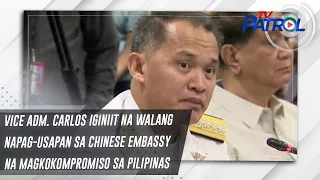 Vice Adm. Carlos iginiit na walang napag-usapan sa Chinese Embassy na magkokompromiso sa Pilipinas