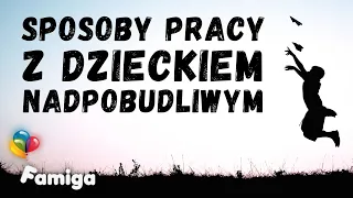 Sposoby pracy z dzieckiem nadpobudliwym