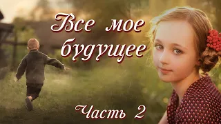 💗ВПЕРВЫЕ на YouTube💗ВСЕ МОЕ БУДУЩЕЕ💗Часть-2. Трогательный христианский рассказ. Истории из жизни.