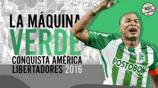 La Maquina Verde Que CONQUISTÓ América | Atl. Nacional En La Copa Libertadores del 2016