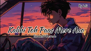 Kabhi Toh Paas Mere Aao | Slowed Reverb | lofi song #slowedandreverb #lofimusic #music #lofirever