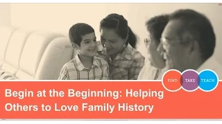 SUMMARY:  Begin at the Beginning -- Helping Others to Love Family History