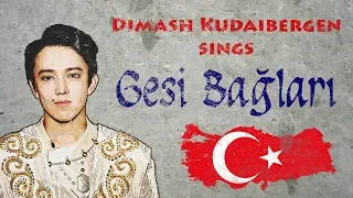 Dimash Kudaibergen sings Gesi Bağları (with background information & Turkish/English lyrics)