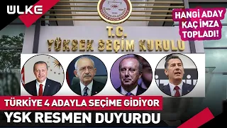 YSK Resmen Duyurdu! Türkiye 4 Adayla Seçime Gidiyor | Kim Ne Kadar İmza Topladı