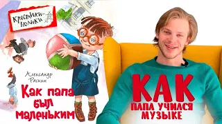 Александр Раскин «Как папа был маленьким». Глава 6. Как папа учился музыке.