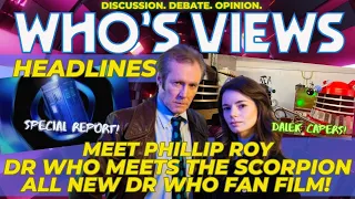 WHO'S VIEWS HEADLINES: MEET PHILLIP ROY/DR WHO MEETS THE SCORPION DOCTOR WHO LIVESTREAM