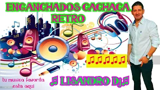 ENGANCHADOS CACHACA RETRO- LOS MEJORES EXITOS♫ LISANDRO Dj ♫